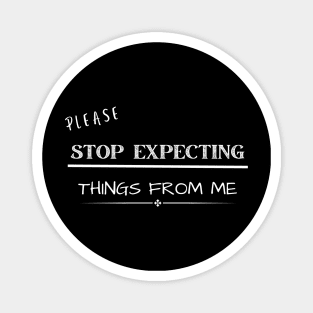 Please stop expecting things from me Magnet